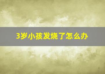 3岁小孩发烧了怎么办