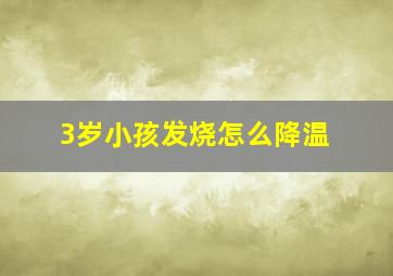 3岁小孩发烧怎么降温