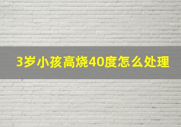 3岁小孩高烧40度怎么处理