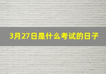 3月27日是什么考试的日子