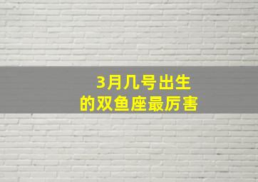 3月几号出生的双鱼座最厉害