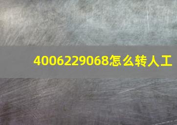 4006229068怎么转人工