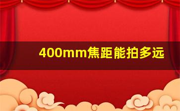 400mm焦距能拍多远