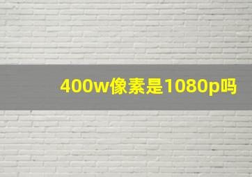 400w像素是1080p吗