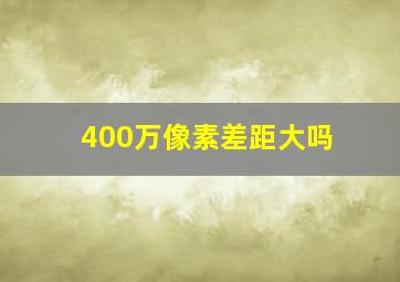 400万像素差距大吗