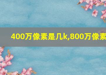 400万像素是几k,800万像素