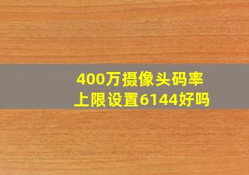 400万摄像头码率上限设置6144好吗