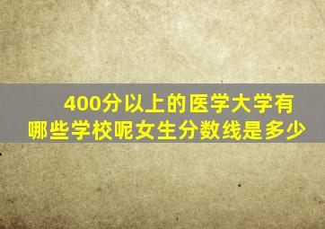 400分以上的医学大学有哪些学校呢女生分数线是多少