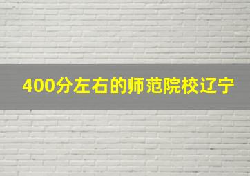 400分左右的师范院校辽宁