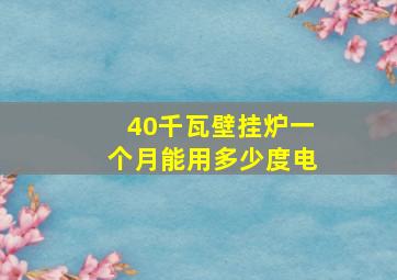 40千瓦壁挂炉一个月能用多少度电