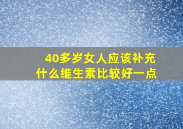 40多岁女人应该补充什么维生素比较好一点