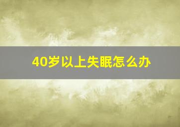 40岁以上失眠怎么办