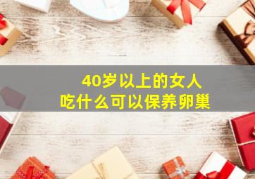 40岁以上的女人吃什么可以保养卵巢