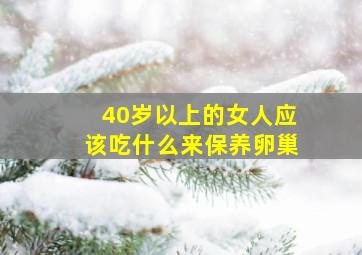 40岁以上的女人应该吃什么来保养卵巢