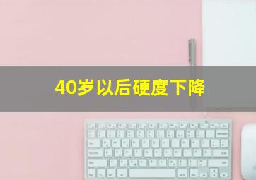 40岁以后硬度下降