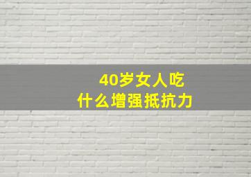 40岁女人吃什么增强抵抗力