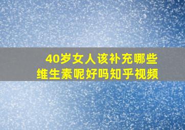 40岁女人该补充哪些维生素呢好吗知乎视频