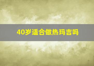 40岁适合做热玛吉吗