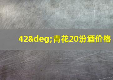 42°青花20汾酒价格