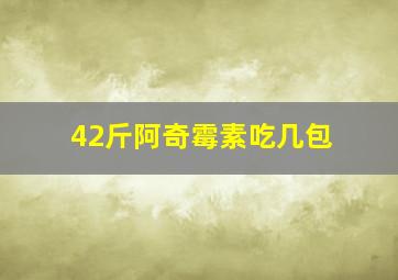 42斤阿奇霉素吃几包