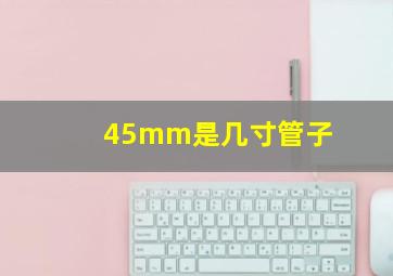 45mm是几寸管子