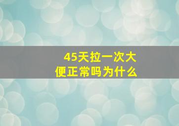 45天拉一次大便正常吗为什么