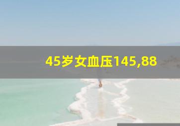 45岁女血压145,88