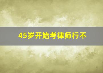 45岁开始考律师行不