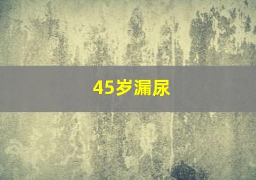 45岁漏尿