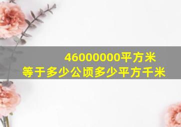 46000000平方米等于多少公顷多少平方千米