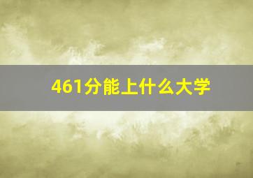 461分能上什么大学