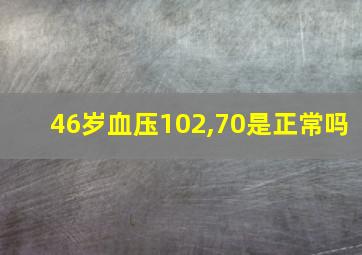 46岁血压102,70是正常吗