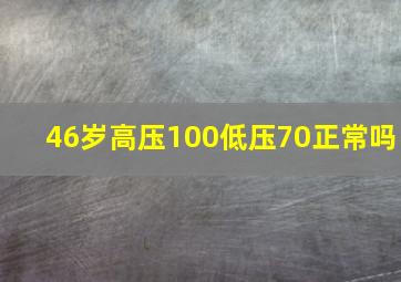 46岁高压100低压70正常吗