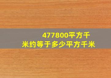 477800平方千米约等于多少平方千米