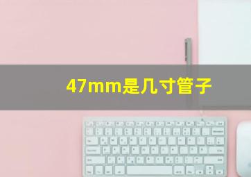 47mm是几寸管子