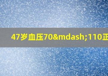 47岁血压70—110正常吗