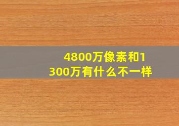 4800万像素和1300万有什么不一样