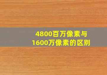 4800百万像素与1600万像素的区别