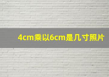 4cm乘以6cm是几寸照片