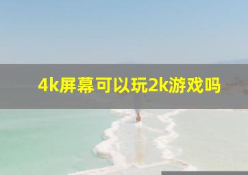 4k屏幕可以玩2k游戏吗