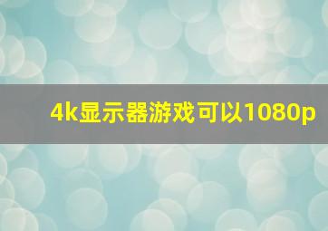 4k显示器游戏可以1080p