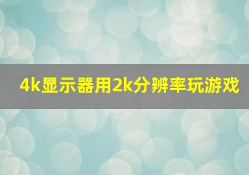 4k显示器用2k分辨率玩游戏