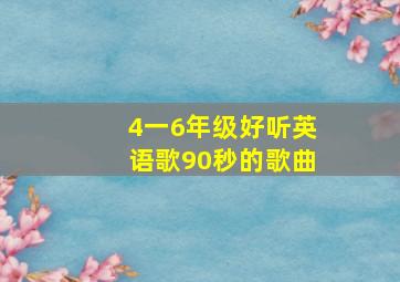 4一6年级好听英语歌90秒的歌曲