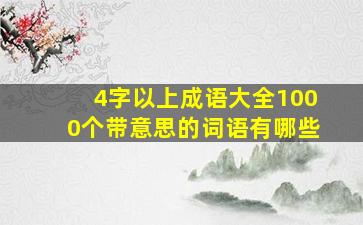 4字以上成语大全1000个带意思的词语有哪些