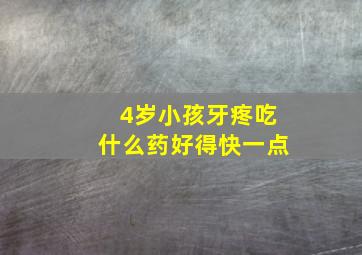 4岁小孩牙疼吃什么药好得快一点