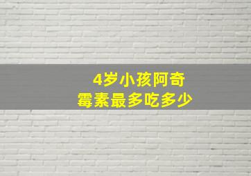 4岁小孩阿奇霉素最多吃多少