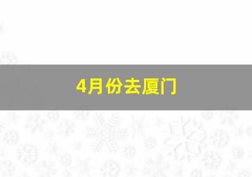 4月份去厦门