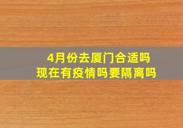 4月份去厦门合适吗现在有疫情吗要隔离吗