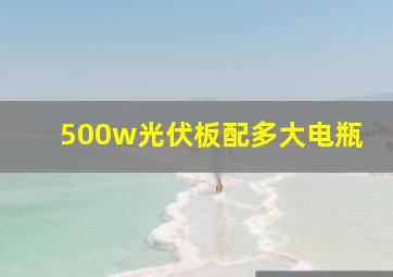 500w光伏板配多大电瓶