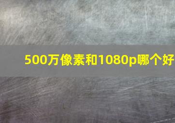 500万像素和1080p哪个好